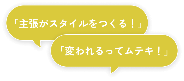 主張がスタイルをつくる 変われるってムテキ